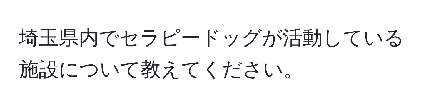 埼玉県内でセラピードッグが活動している施設について教えてください。