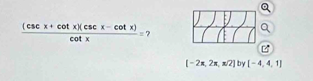  ((csc x+cot x)(csc x-cot x))/cot x = ?
[-2π ,2π ,π /2] by [-4,4,1]