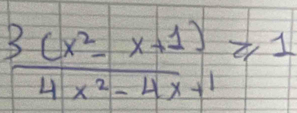  (3(x^2-x+1))/4x^2-4x+1 ≥slant 1