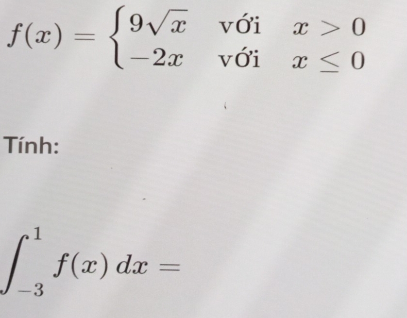 f(x)=beginarrayl 9sqrt(x)vdelta ix>0 -2xvOix≤ 0endarray.
Tính:
∈t _(-3)^1f(x)dx=