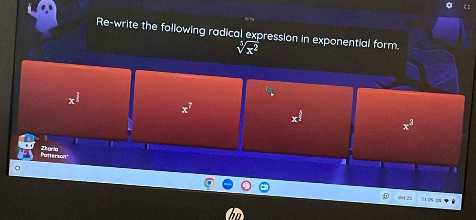 Re-write the following radical expression in exponential form.
sqrt[5](x^2)
x^7
x^(frac 5)2
x^3
1
Zharia
Patterson"
Oct 25 11:09 US .