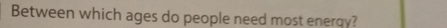 Between which ages do people need most energy?