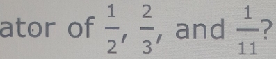 ator of  1/2 ,  2/3  , and  1/11  7