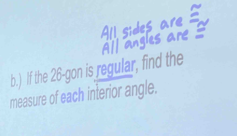 Ill sides are ? 
al gles are 
b.) If the 26 -gon is regular, find the 
measure of each interior angle.