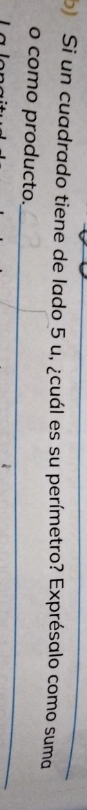 Si un cuadrado tiene de lado 5 u, ¿cuál es su perímetro? Exprésalo como suma 
_ 
o como producto.