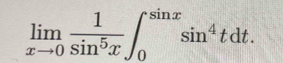 limlimits _xto 0 1/sin^5x ∈t _0^((sin x)sin ^4)tdt.