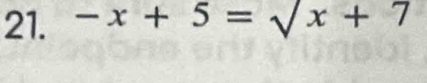 -x+5=sqrt(x+7)