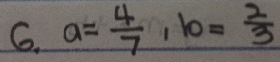 a= 4/7 , b= 2/3 