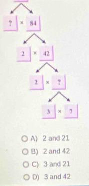 A) 2 and 21
B) 2 and 42
C) 3 and 21
D) 3 and 42