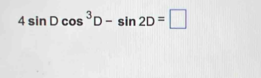 4sin Dcos^3D-sin 2D=□