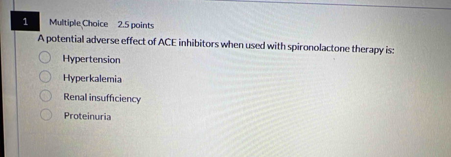 A potential adverse effect of ACE inhibitors when used with spironolactone therapy is:
Hypertension
Hyperkalemia
Renal insuffciency
Proteinuria