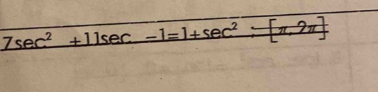 7sec^2+11sec -1=1+sec^2