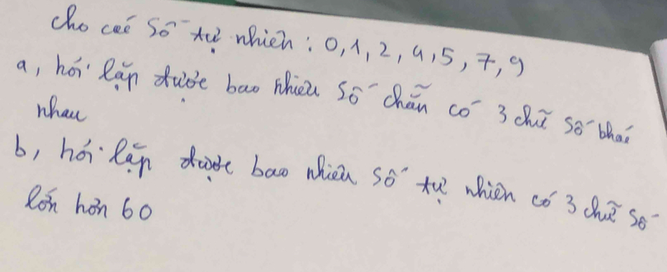 cho cee So te which: 0, 1, 2, 415, 7, 9
a, hói' Ran duǒe bāo Thèi so chán co 3 chuǔ so than 
whan 
b, hói lan dae bao when so th whien có 3 ch² so 
Ron hon 60