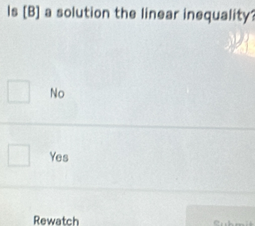 Is [B] a solution the linear inequality?
No
Yes
Rewatch