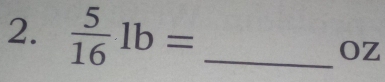  5/16 1b= _ Oz