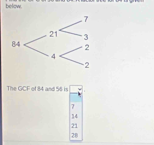 below.
The GCF of 84 and 56 is
7
14
21
28