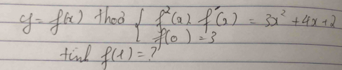 y=f(x) thad
beginarrayl f^2(x)f'(x)=3x^2+4x+2 f(0)=3endarray.
tind f(l)=