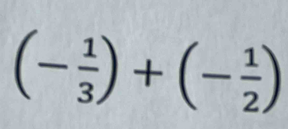 (- 1/3 )+(- 1/2 )