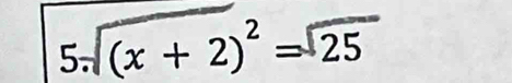 5sqrt((x+2)^2)=sqrt(25)