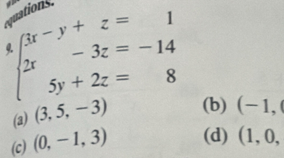 ations
beginarrayl 3x-y+z=1 2x-3z=-14 5y+2z=8endarray.
(a) (3,5,-3)
(b) (-1,
(c) (0,-1,3)
(d) (1,0,