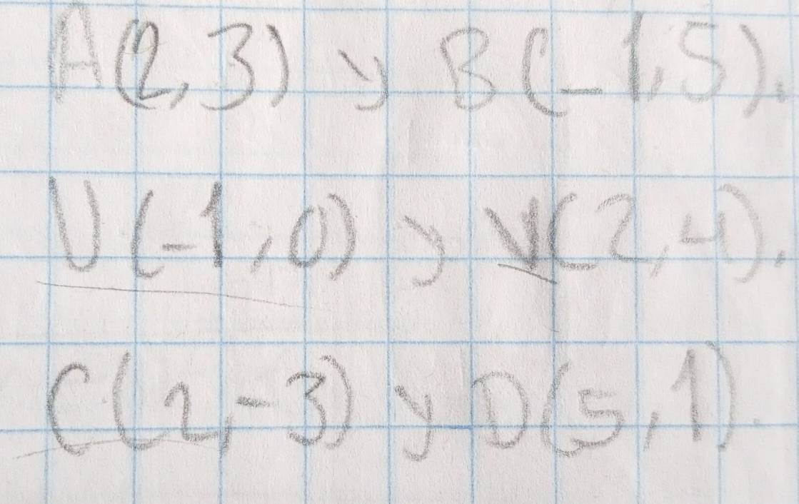 A(2,3) y B(-1,5).
U(-1,0) y V(2,4)
C(2,-3) yy
D(5,1)