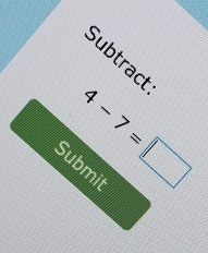 Subtract
4-7=□
Submit