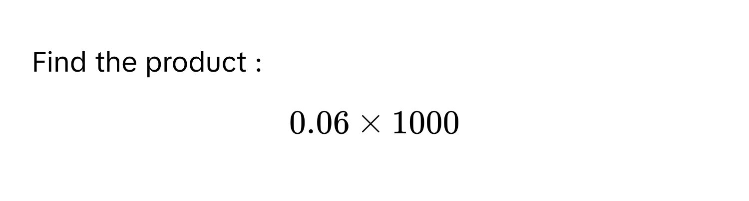 Solved: Find the product : $$ 0.06 * 1000 $$ [Math]