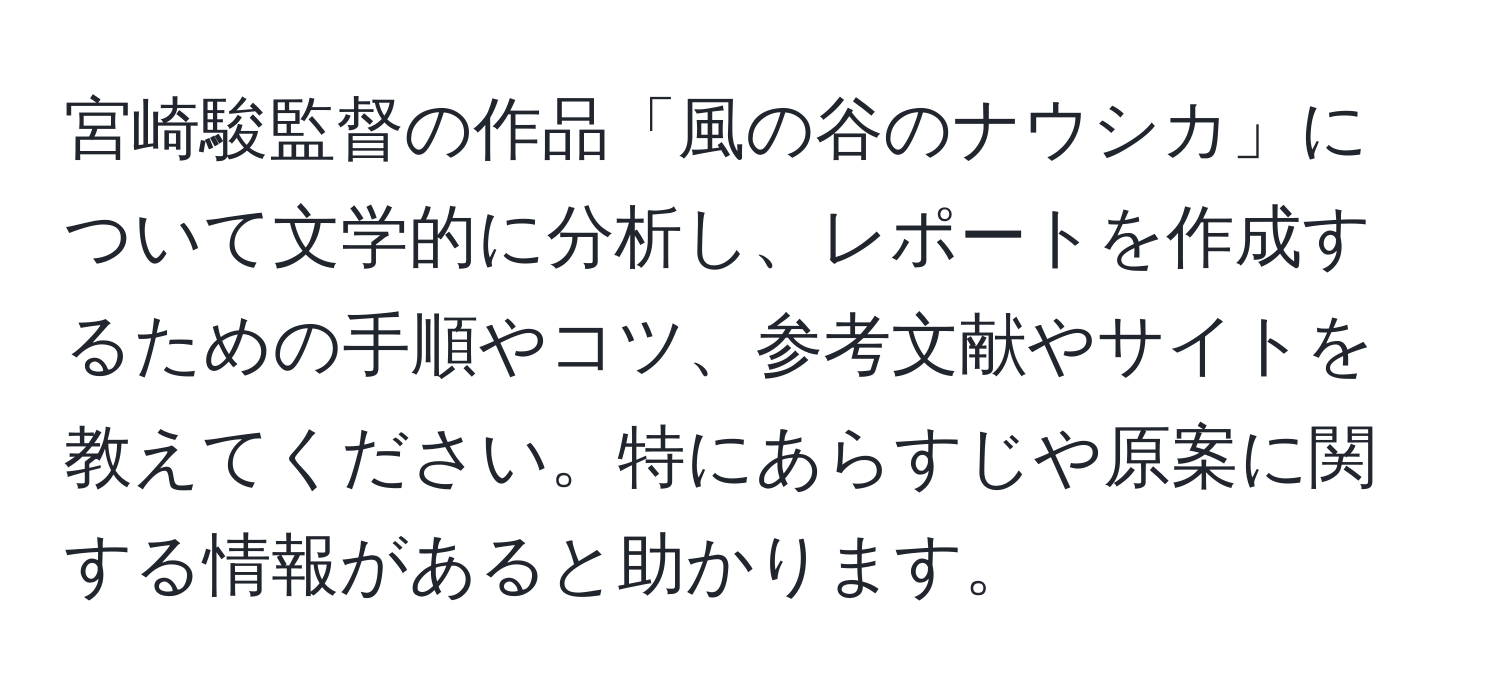 宮崎駿監督の作品「風の谷のナウシカ」について文学的に分析し、レポートを作成するための手順やコツ、参考文献やサイトを教えてください。特にあらすじや原案に関する情報があると助かります。