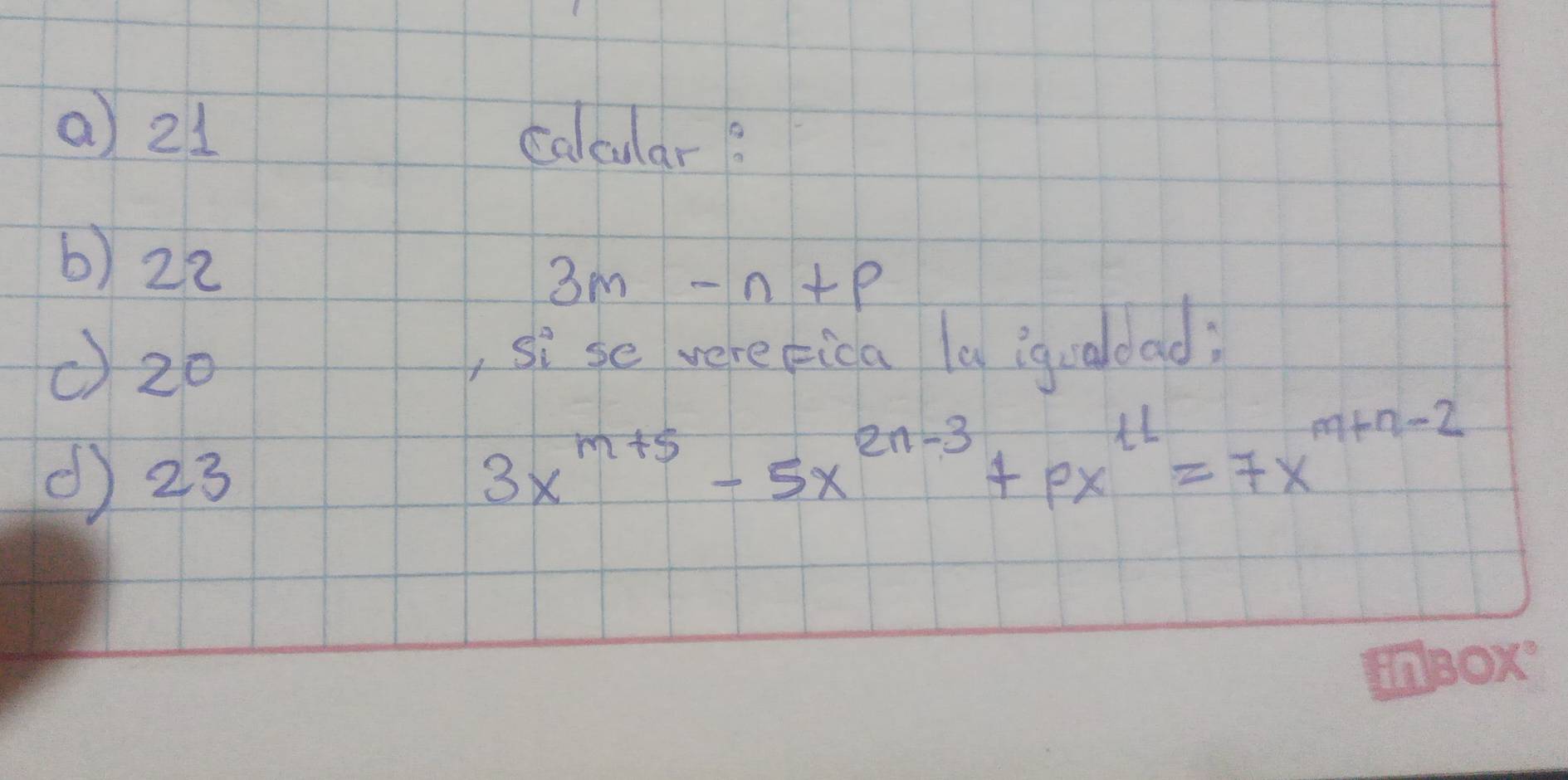 () 21 caltular? 
6) 22
3m-n+p
()20 , sise were fica la iqualdad; 
() 23
3x^(m+5)-5x^(2n-3)+px^(11)=7x^(m+n-2)