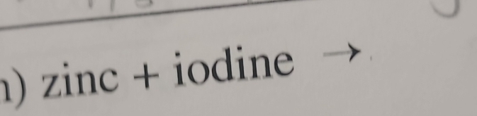 Zinc □  + iodine