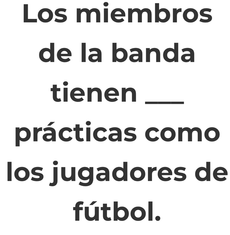 Solved: Los miembros de la banda tienen_ prácticas como los jugadores ...