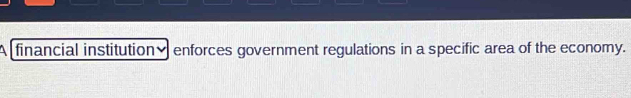 financial institution enforces government regulations in a specific area of the economy.