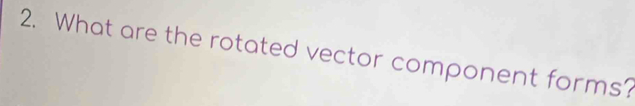 What are the rotated vector component forms?