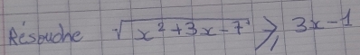 Resbuche sqrt(x^2+3x-7)≥slant 3x-1