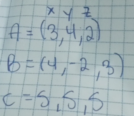 xyz
A=(3,4,2)
B=(4,-2,3)
c=5,5,5