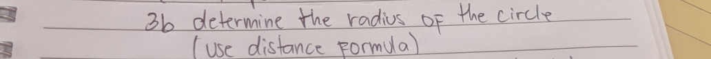 3b determine the radius of the circle 
(use distance Formua)