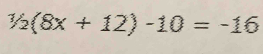 1/2(8x+12)-10=-16