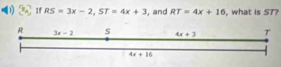 ) If RS=3x-2,ST=4x+3 , and RT=4x+16 , what is ST?