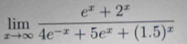 limlimits _xto ∈fty frac e^x+2^x4e^(-x)+5e^x+(1.5)^x