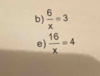  6/x =3
e)  16/x =4