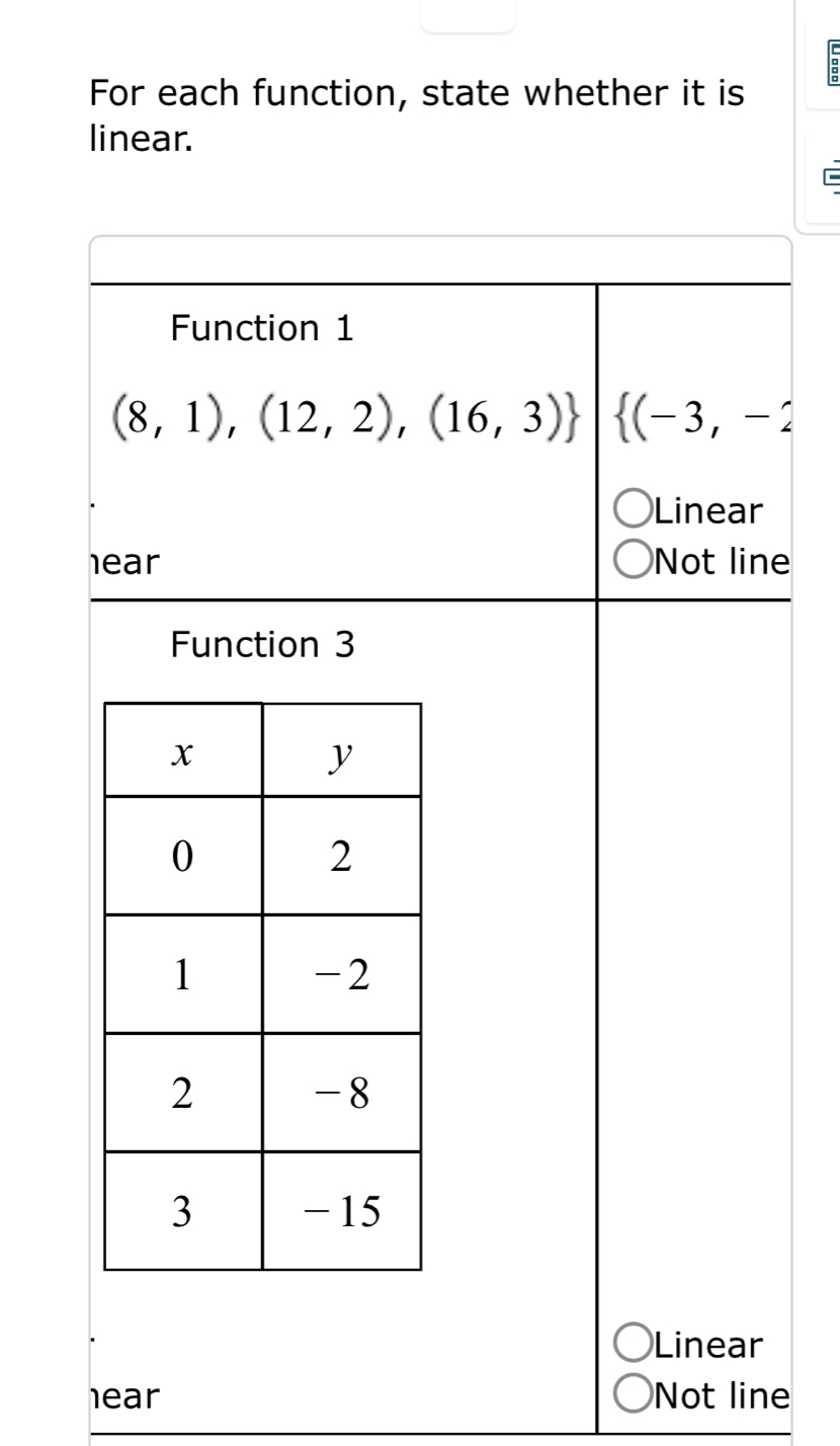 For each function, state whether it is
linear.
Function 1
(8,1),(12,2),(16,3)  (-3,-2
Linear
hear Not line
Function 3
Linear
hear Not line