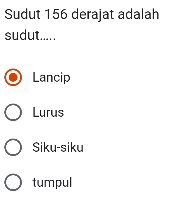 Sudut 156 derajat adalah
sudut.....
Lancip
Lurus
Siku-siku
tumpul