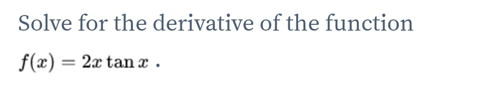 Solve for the derivative of the function
f(x)=2xtan x·