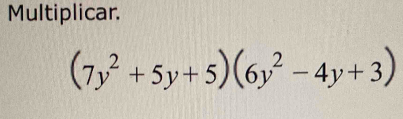 Multiplicar.
(7y^2+5y+5)(6y^2-4y+3)