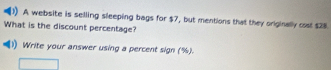 A website is selling sleeping bags for $7, but mentions that they originally cost $28. 
What is the discount percentage? 
Write your answer using a percent sign (%).