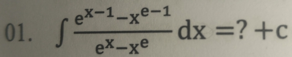 ∈t  (e^(x-1)-x^(e-1))/e^x-x^e dx= ?+c