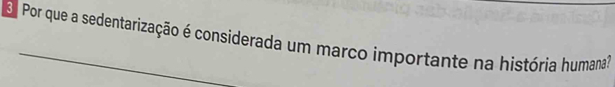 Por que a sedentarização é considerada um marco importante na história humana?