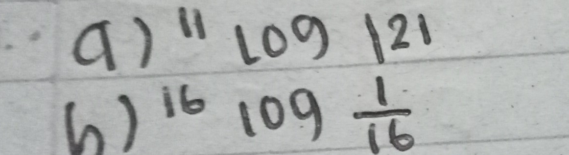 9)^11log 121
h)^16log  1/16 