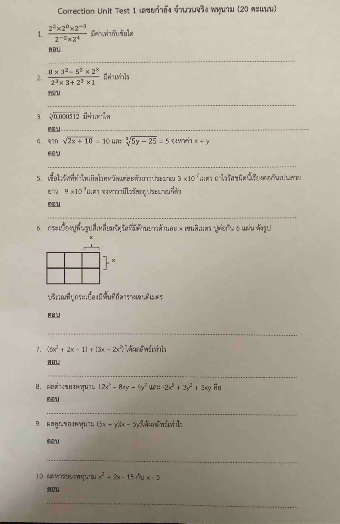 Correction Unit Test 1 ιаυυлς ηυフиαςς πημημ (20 яンции) 
1.  (2^2* 2^0* 2^(-3))/2^(-2)* 2^4  Jwnuəln 
MOU 
_ 
2.  (8* 3^2-5^2* 2^3)/2^3* 3+2^3* 1  Ieinwials 
MOU 
_ 
3. sqrt[3](0.000512) Irisuiala 
MOU 
_ 
4. N sqrt(2x+10)=10 laz sqrt[3](5y-25)=5 wmain x+y
MOU 
_ 
5. wol]añv¬lvlñ∩lsnv~∩uña#ñu¬¬Usw¬ 3* 10^(-7) m mlĩavunũsumoñuιUuau 
U77 9* 10^(-3) m ww¬?#bĩaoyUsɛx¬ωññ 
MOU 
_ 
6. n5uIUoI—wu?Ualvãowδη—avI—uu12—1ua x |u@lM5 Yoňu 6 uNu 3U 
Usいñyns:lǚðvñuññя1s1ι0wâwms 
MOU 
_ 
7. (6x^2+2x-1)+(3x-2x^2) lʌnααwśινʌs 
MOU 
_ 
8. NаM¬ITOIWηU¬u 12x^3-8xy+4y^2 Lay -2x^3+3y^2+5xy
MOU 
_ 
9. waq|UvoIWyUIu (5x+y)(x-5y)
MOU 
_ 
10. NaиIsVəIWYU´N x^2+2x-15 ňu x-3
MDU 
_