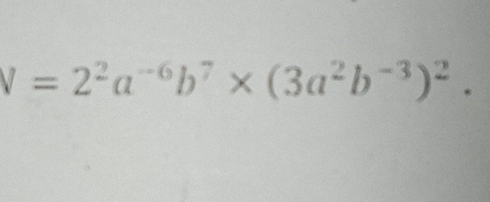 V=2^2a^(-6)b^7* (3a^2b^(-3))^2.